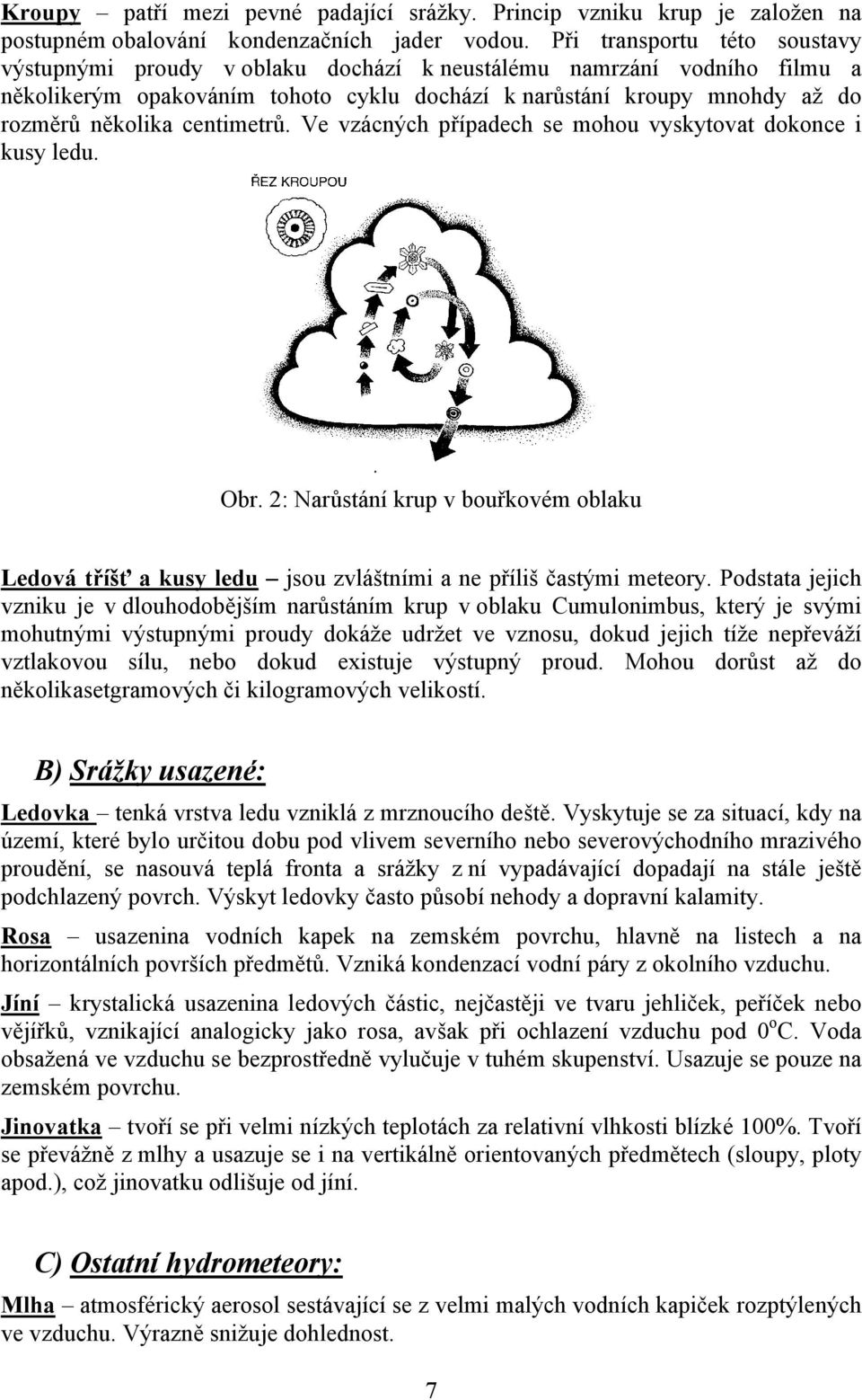 centimetrů. Ve vzácných případech se mohou vyskytovat dokonce i kusy ledu. Obr. 2: Narůstání krup v bouřkovém oblaku Ledová tříšť a kusy ledu jsou zvláštními a ne příliš častými meteory.