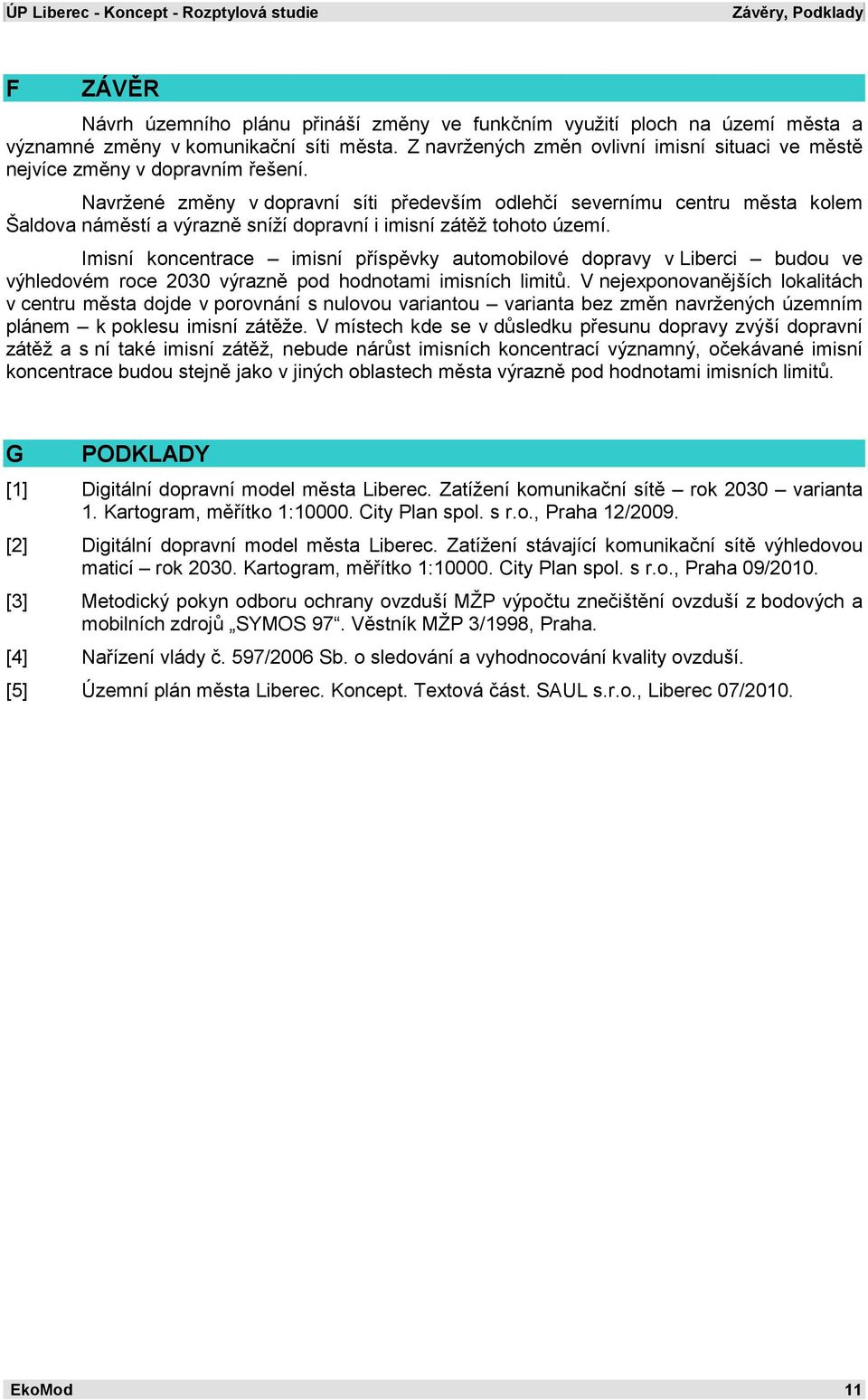 Navržené změny v dopravní síti především odlehčí severnímu centru města kolem Šaldova náměstí a výrazně sníží dopravní i imisní zátěž tohoto území.