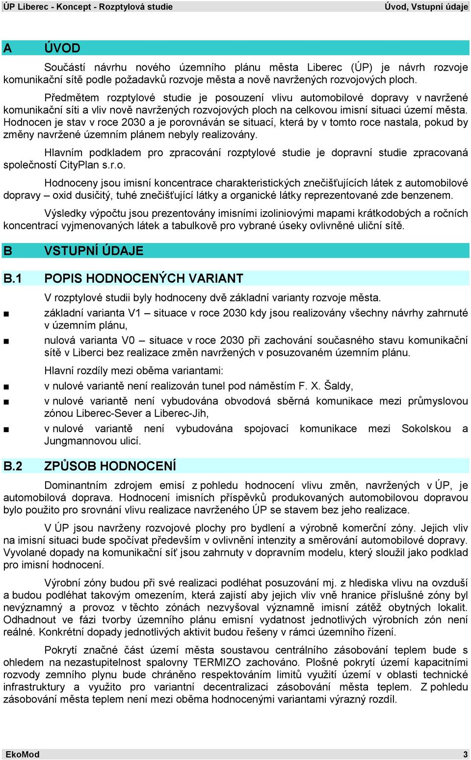 Hodnocen je stav v roce 2030 a je porovnáván se situací, která by v tomto roce nastala, pokud by změny navržené územním plánem nebyly realizovány.