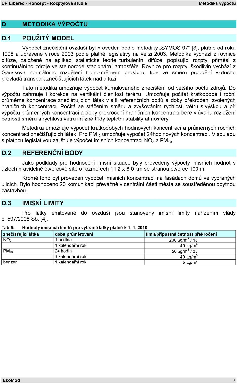Metodika vychází z rovnice difúze, založené na aplikaci statistické teorie turbulentní difúze, popisující rozptyl příměsí z kontinuálního zdroje ve stejnorodé stacionární atmosféře.