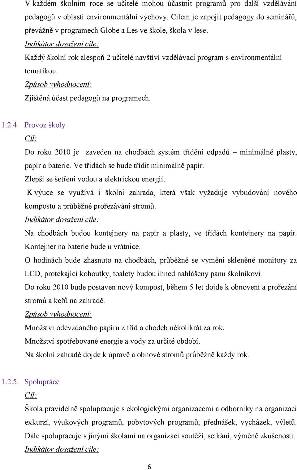 Zjištěná účast pedagogů na programech. 1.2.4. Provoz školy Do roku 2010 je zaveden na chodbách systém třídění odpadů minimálně plasty, papír a baterie. Ve třídách se bude třídit minimálně papír.