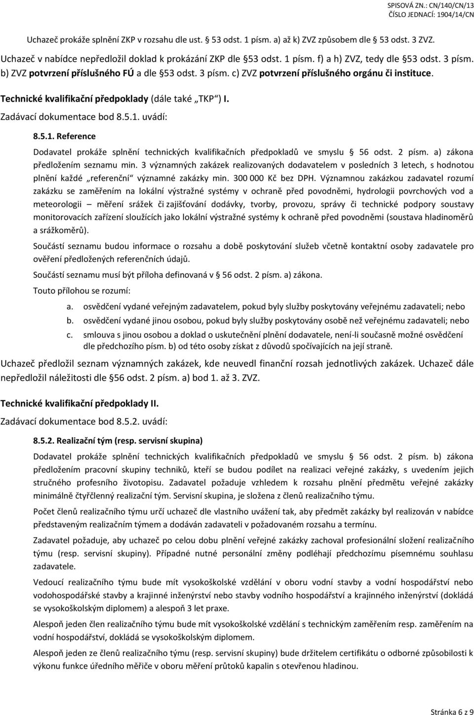 uvádí: 8.5.1. Reference Dodavatel prokáže splnění technických kvalifikačních předpokladů ve smyslu 56 odst. 2 písm. a) zákona předložením seznamu min.