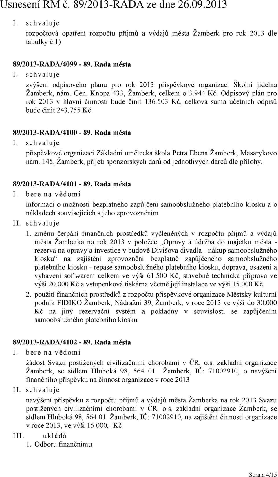 Odpisový plán pro rok 2013 v hlavní činnosti bude činit 136.503 Kč, celková suma účetních odpisů bude činit 243.755 Kč. 89/2013-RADA/4100-89.
