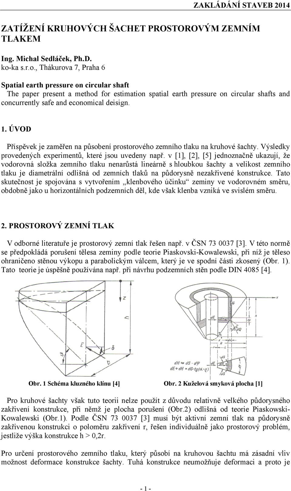 ÚVOD Příspěvek je změřen n působení prostorového zemního tlku n kruhové šchty. Výsledky provedených experimentů, které jsou uvedeny npř.