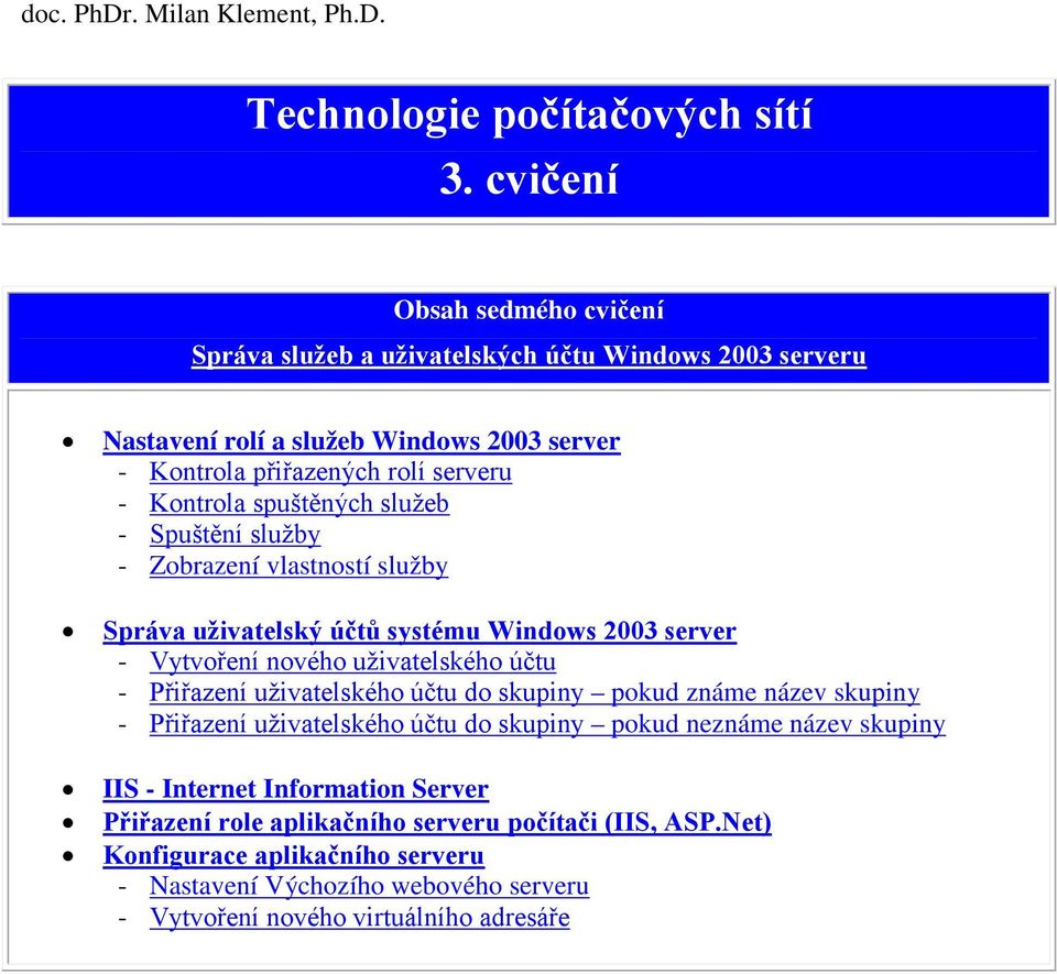 spuštěných služeb - Spuštění služby - Zobrazení vlastností služby Správa uživatelský účtů systému Windows 2003 server - Vytvoření nového uživatelského účtu - Přiřazení