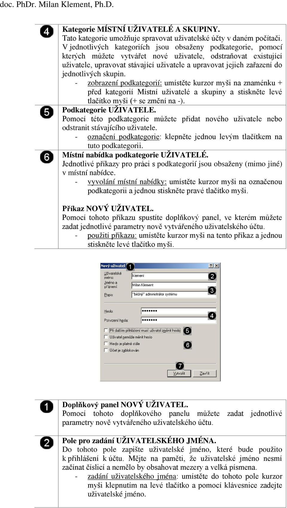 jednotlivých skupin. - zobrazení podkategorií: umístěte kurzor myši na znaménku + před kategorií Místní uživatelé a skupiny a stiskněte levé tlačítko myši (+ se změní na -). Podkategorie UŽIVATELE.