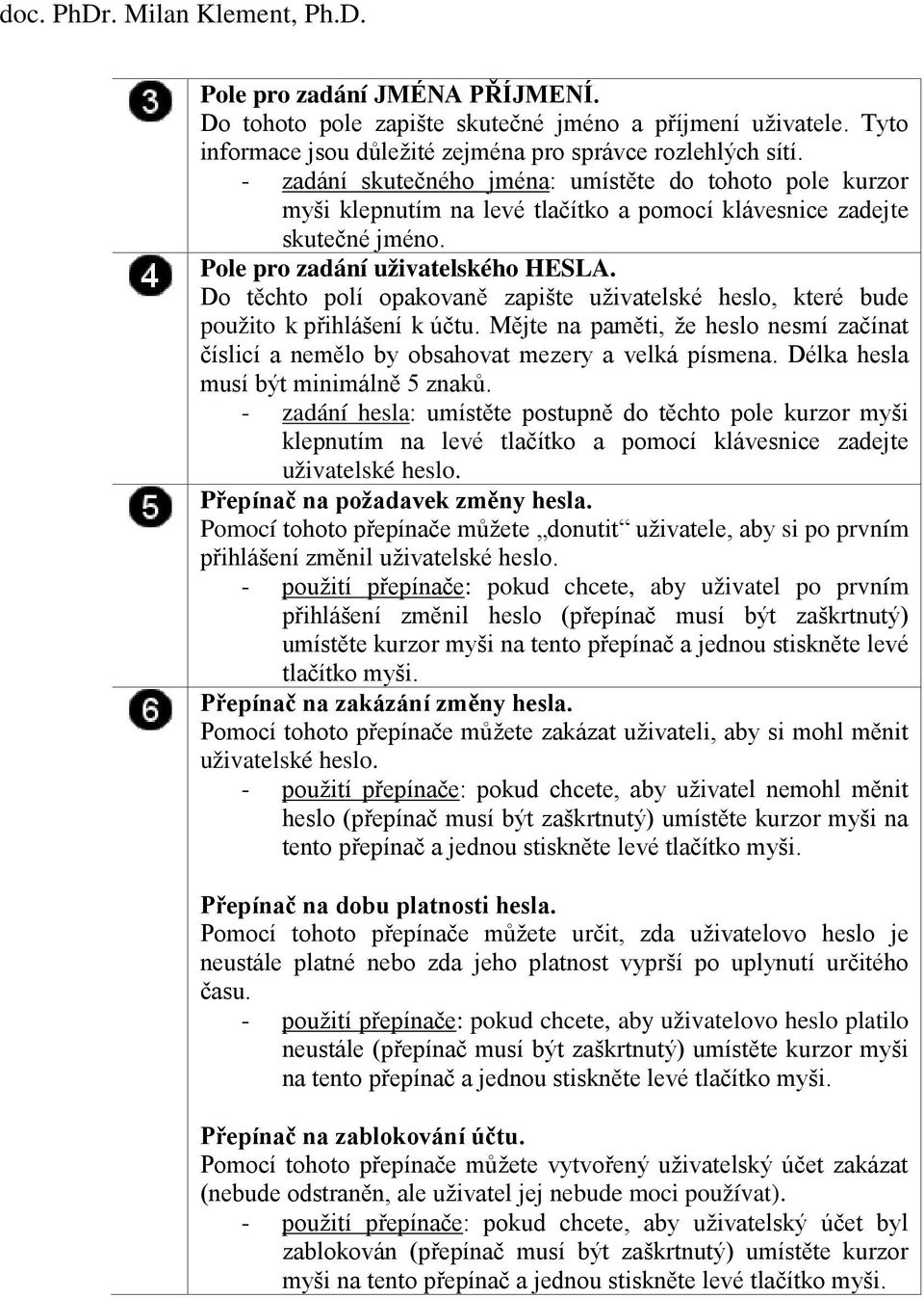 Do těchto polí opakovaně zapište uživatelské heslo, které bude použito k přihlášení k účtu. Mějte na paměti, že heslo nesmí začínat číslicí a nemělo by obsahovat mezery a velká písmena.