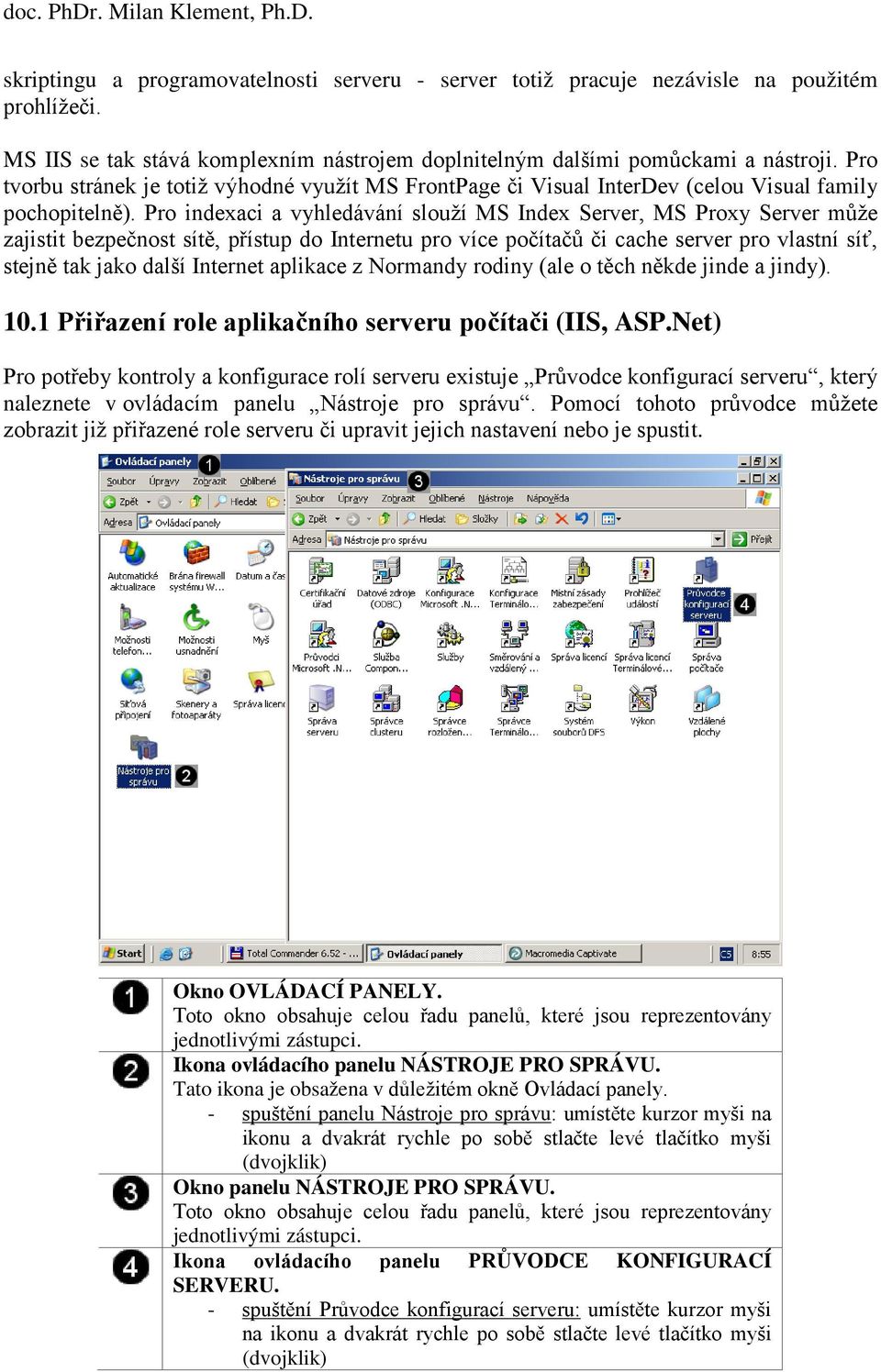 Pro indexaci a vyhledávání slouží MS Index Server, MS Proxy Server může zajistit bezpečnost sítě, přístup do Internetu pro více počítačů či cache server pro vlastní síť, stejně tak jako další