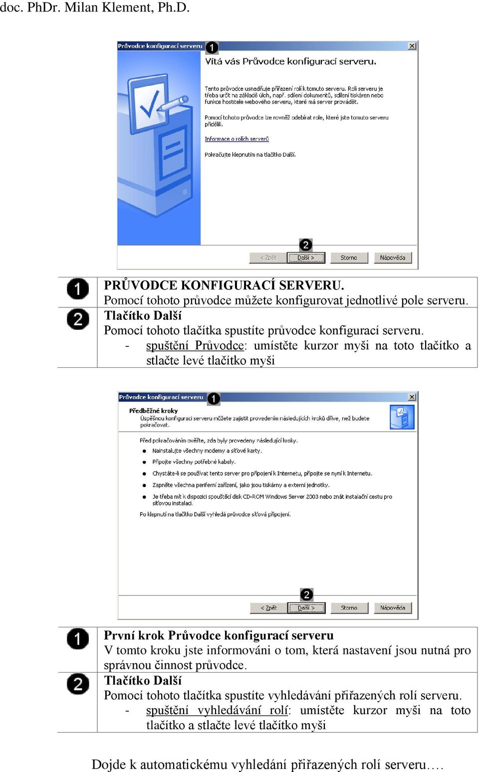 - spuštění Průvodce: umístěte kurzor myši na toto tlačítko a stlačte levé tlačítko myši První krok Průvodce konfigurací serveru V tomto kroku jste informováni