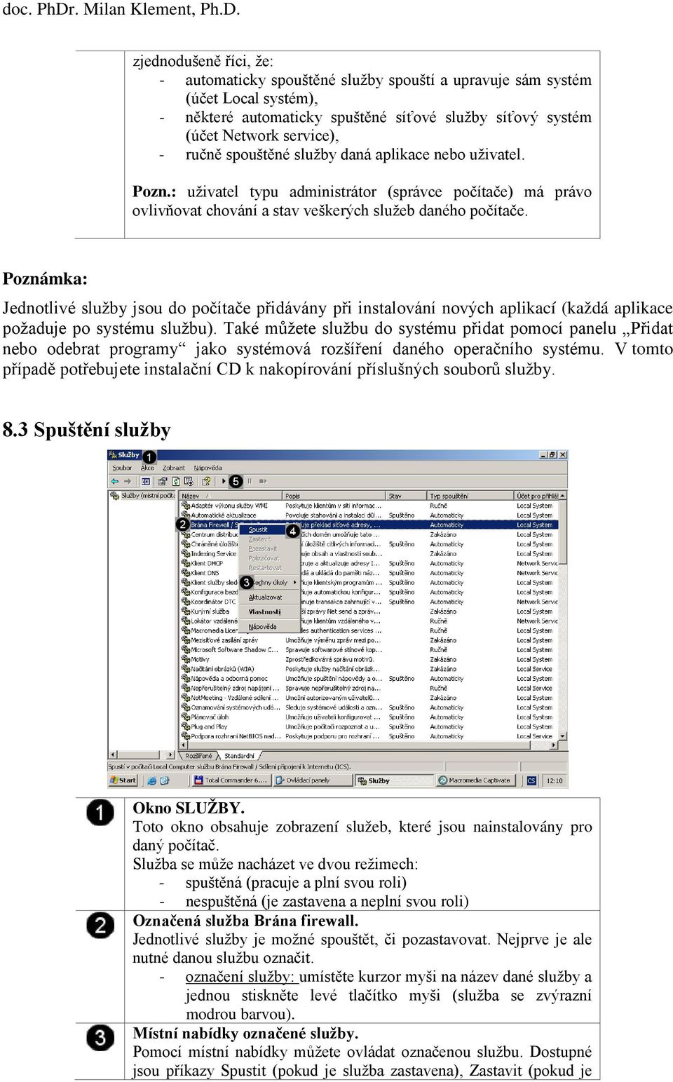 Poznámka: Jednotlivé služby jsou do počítače přidávány při instalování nových aplikací (každá aplikace požaduje po systému službu).