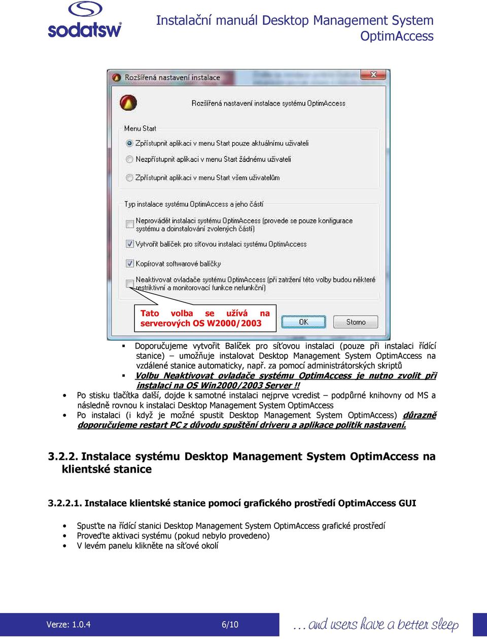 ! P stisku tlačítka další, djde k samtné instalaci nejprve vcredist pdpůrné knihvny d MS a následně rvnu k instalaci Desktp Management System P instalaci (i když je mžné spustit Desktp Management