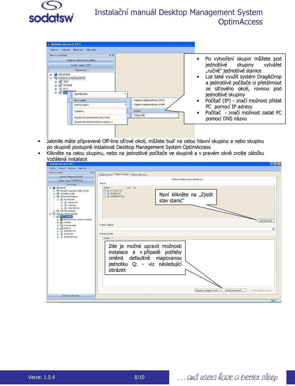 buď na celu hlavní skupinu a neb skupinu p skupině pstupně instalvat Desktp Management System Klikněte na celu skupinu, neb na jedntlivé pčítače ve skupině a v pravém kně zvlte zálžku