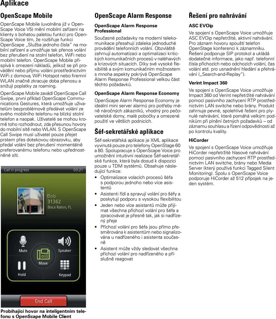 OpenScape Mobile přispívá k omezení nákladů, jelikož se při provádění nebo příjmu volání prostřednictvím WiFi z domova, WiFi Hotspot nebo firemní WLAN značně zkracuje doba přenosu a snižují poplatky
