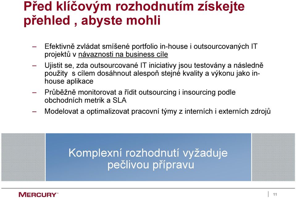 dosáhnout alespoň stejné kvality a výkonu jako inhouse aplikace Průběžně monitorovat a řídit outsourcing i insourcing podle