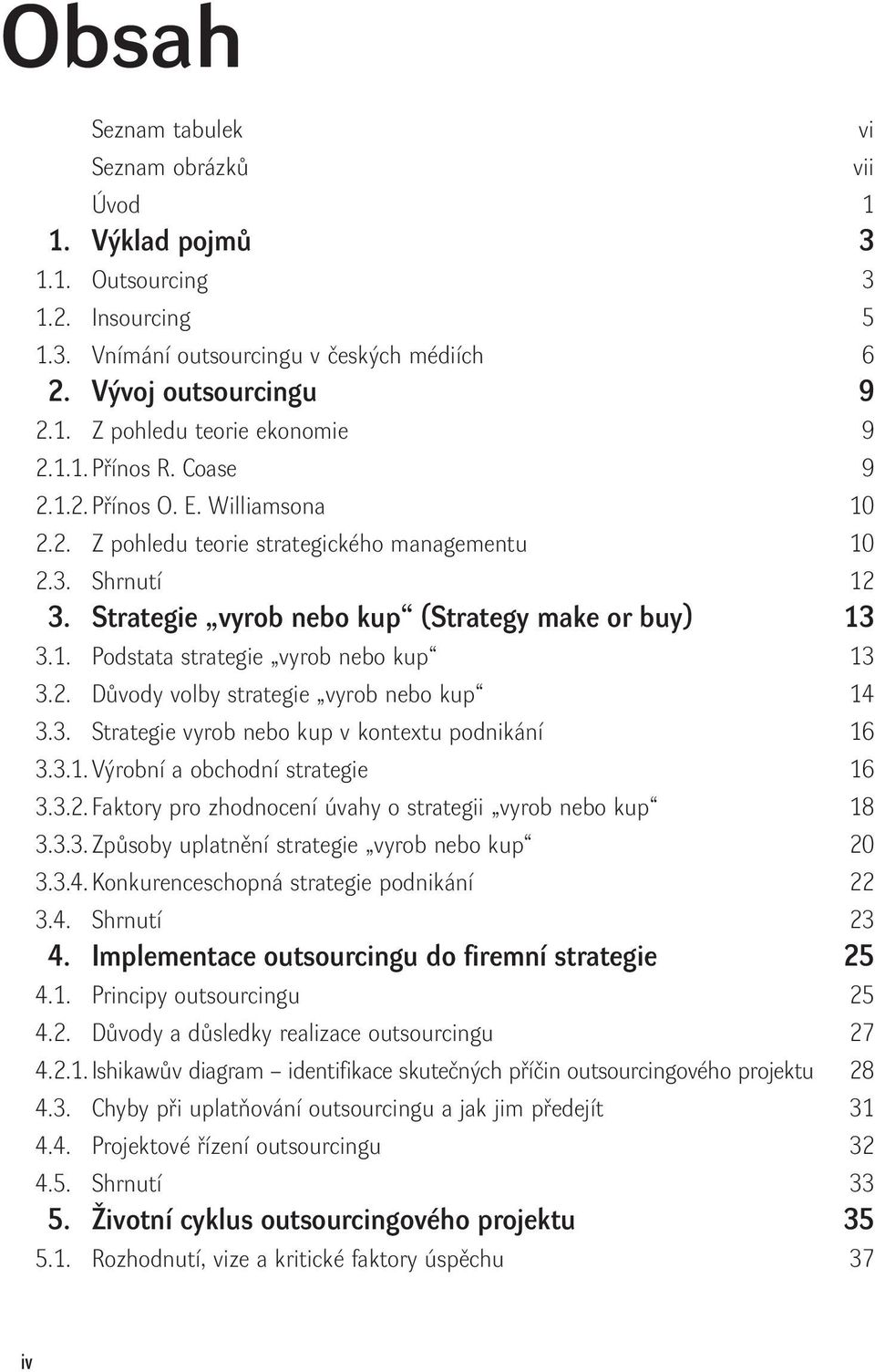 2. Důvody volby strategie vyrob nebo kup 14 3.3. Strategie vyrob nebo kup v kontextu podnikání 16 3.3.1. Výrobní a obchodní strategie 16 3.3.2. Faktory pro zhodnocení úvahy o strategii vyrob nebo kup 18 3.