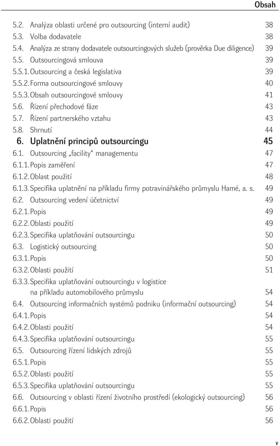 Shrnutí 44 6. Uplatnění principů outsourcingu 45 6.1. Outsourcing facility managementu 47 6.1.1. Popis zaměření 47 6.1.2. Oblast použití 48 6.1.3.