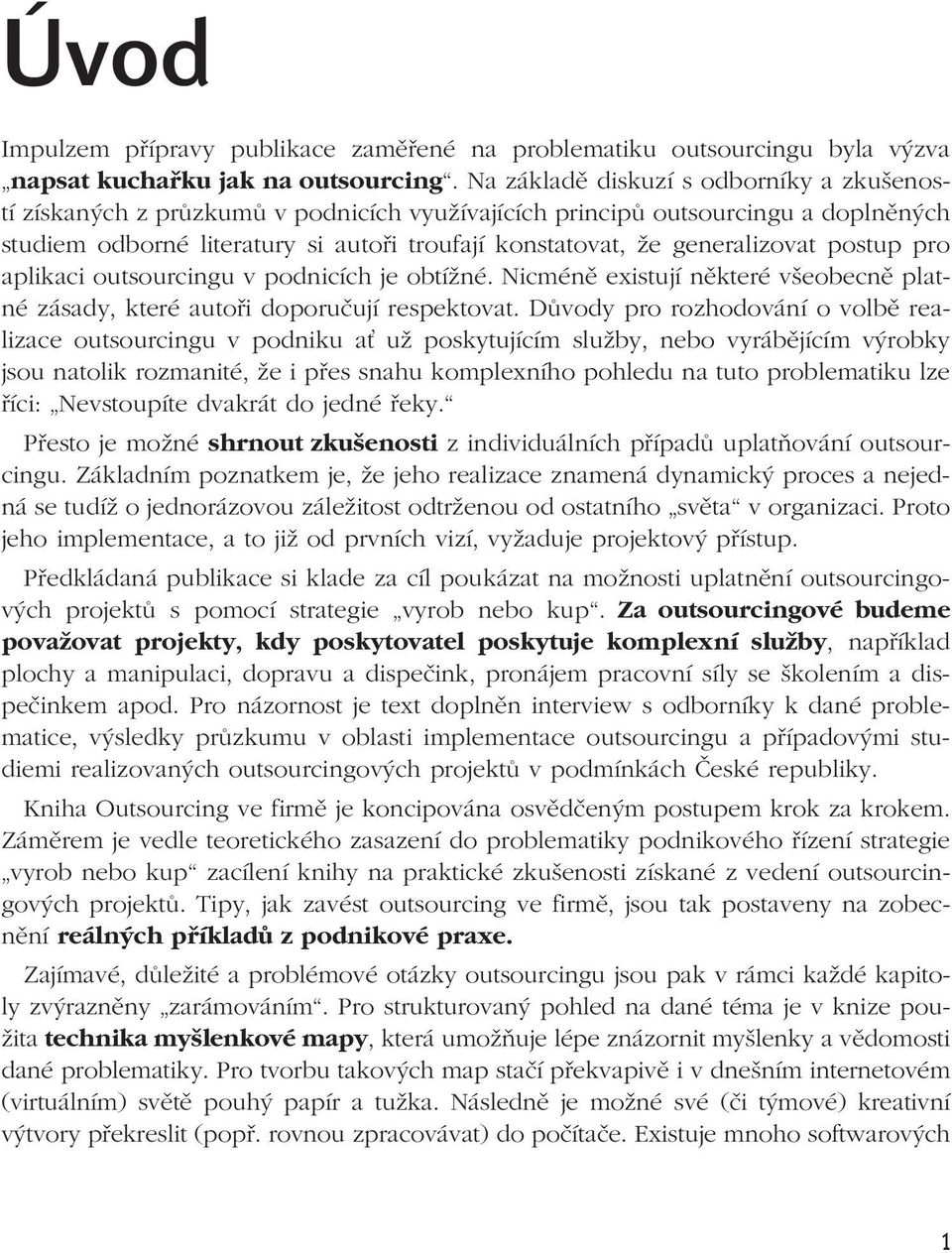 generalizovat postup pro aplikaci outsourcingu v podnicích je obtížné. Nicméně existují některé všeobecně platné zásady, které autoři doporučují respektovat.