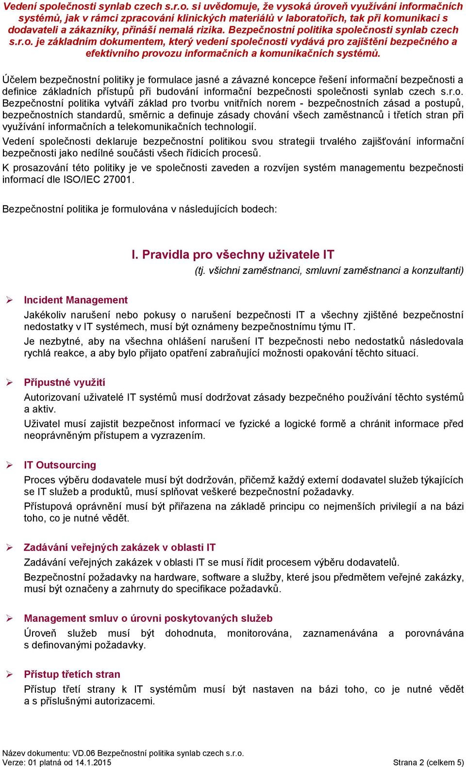 Bezpečnostní politika společnosti synlab czech s.r.o. je základním dokumentem, který vedení společnosti vydává pro zajištění bezpečného a efektivního provozu informačních a komunikačních systémů.