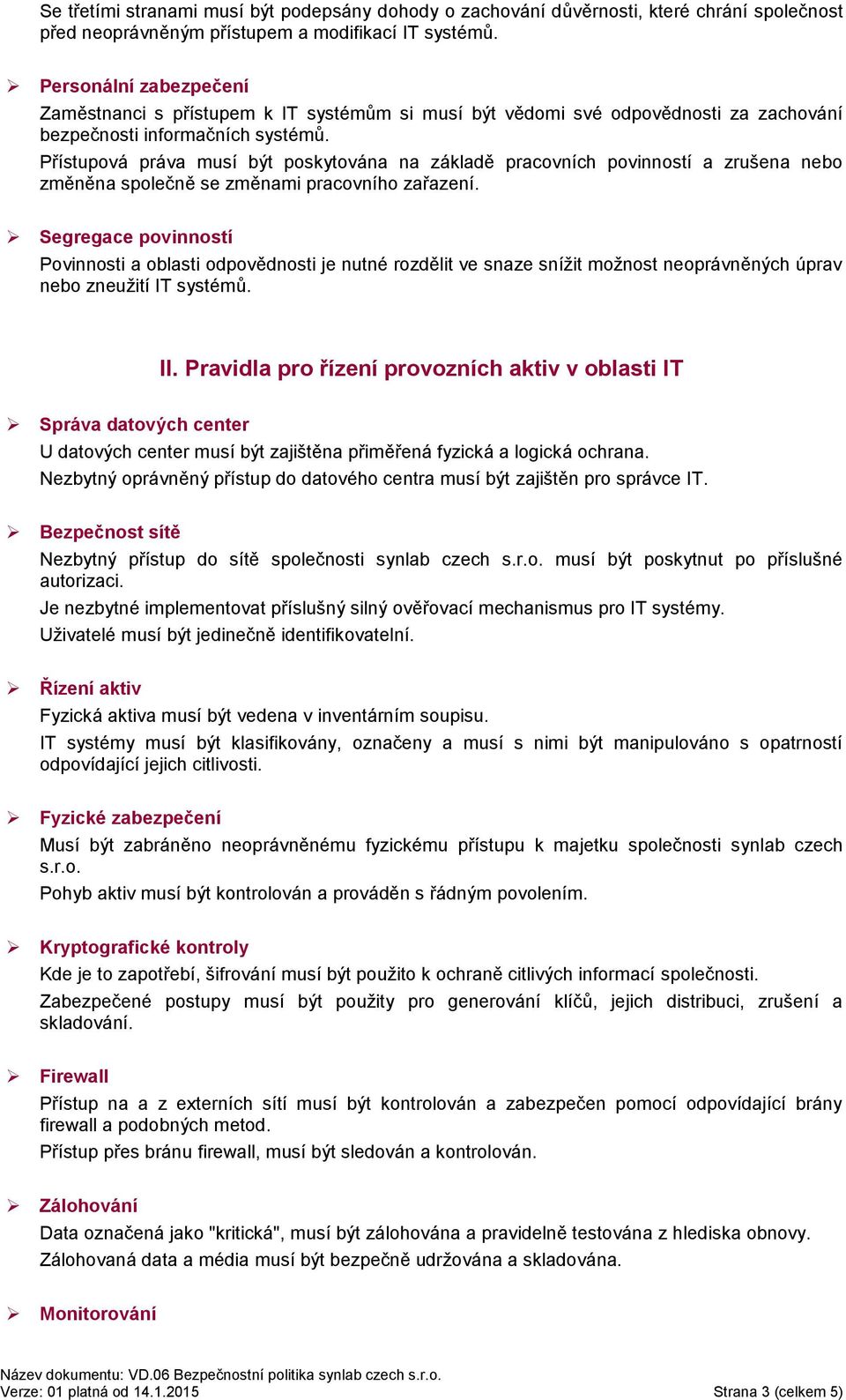 Přístupová práva musí být poskytována na základě pracovních povinností a zrušena nebo změněna společně se změnami pracovního zařazení.