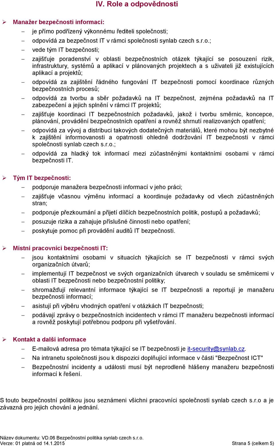 povědnosti Manažer bezpečnosti informací: je přímo podřízený výkonnému řediteli společnosti; odpovídá za bezpečnost IT v rámci společnosti synlab czech s.r.o.; vede tým IT bezpečnosti; zajišťuje