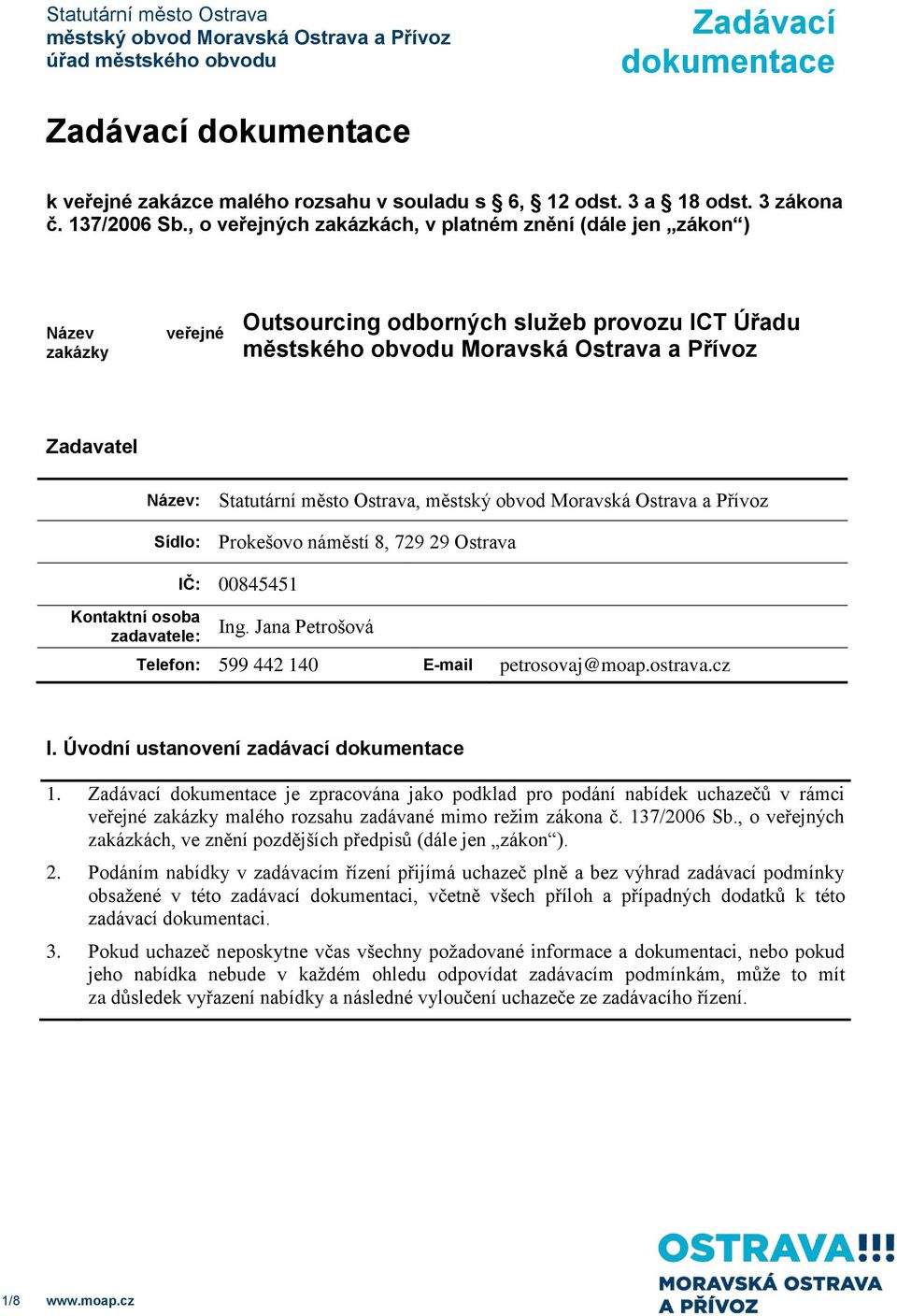 Statutární město Ostrava, Prokešovo náměstí 8, 729 29 Ostrava Kontaktní osoba zadavatele: IČ: 00845451 Ing. Jana Petrošová Telefon: 599 442 140 E-mail petrosovaj@moap.ostrava.cz I.