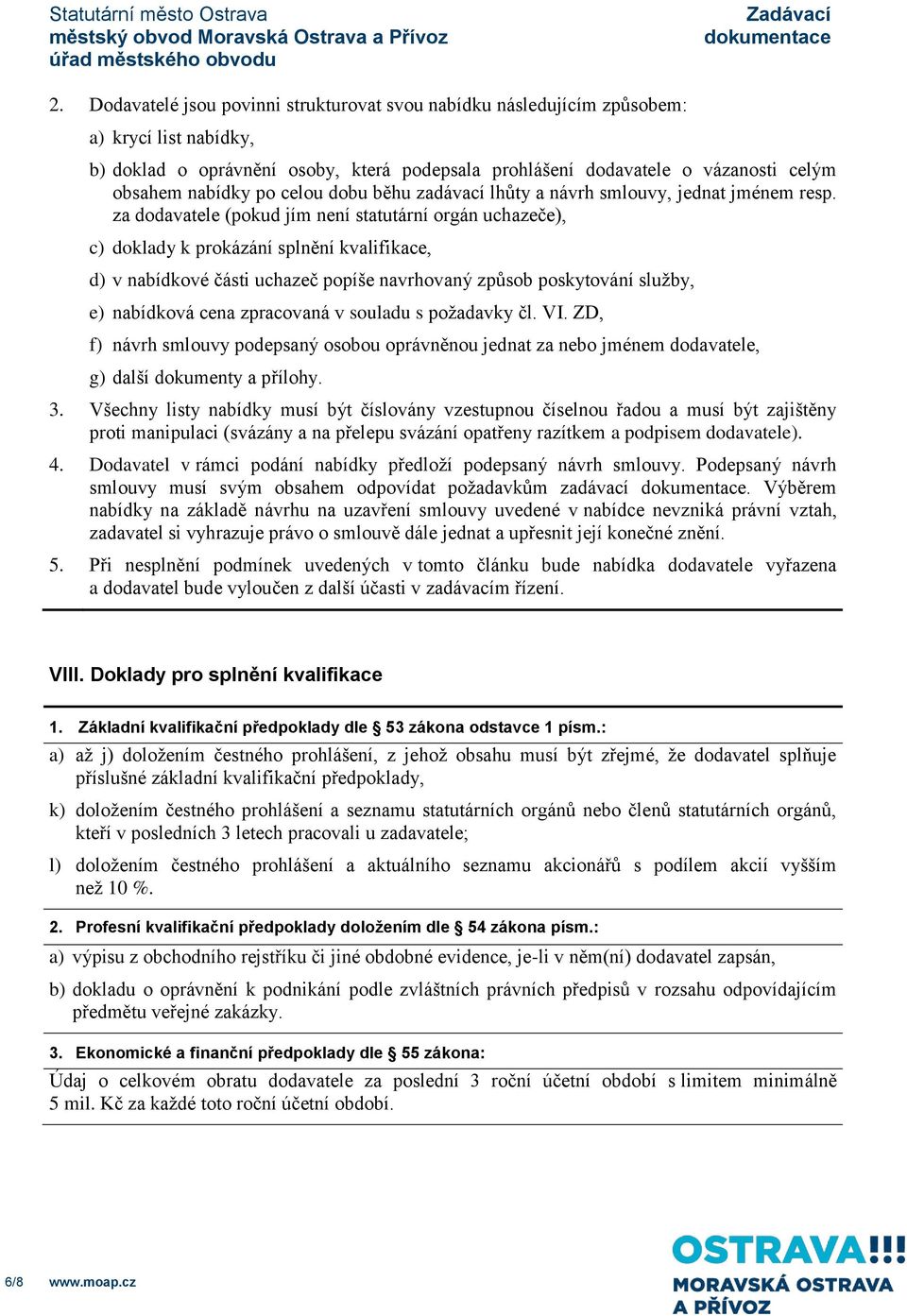 za dodavatele (pokud jím není statutární orgán uchazeče), c) doklady k prokázání splnění kvalifikace, d) v nabídkové části uchazeč popíše navrhovaný způsob poskytování služby, e) nabídková cena