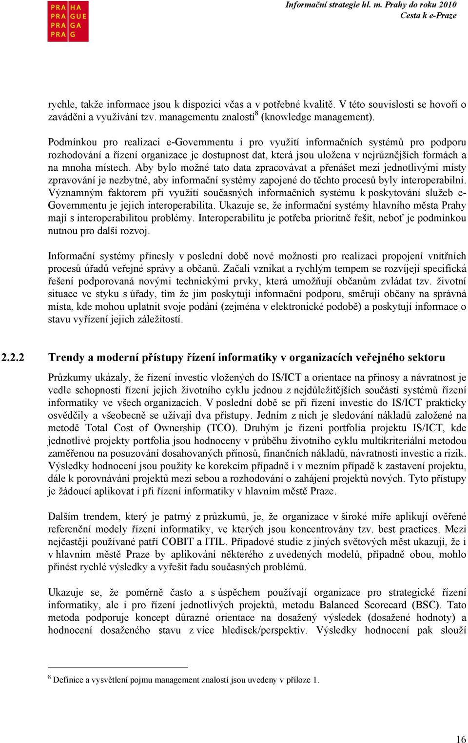Aby bylo možné tato data zpracovávat a přenášet mezi jednotlivými místy zpravování je nezbytné, aby informační systémy zapojené do těchto procesů byly interoperabilní.