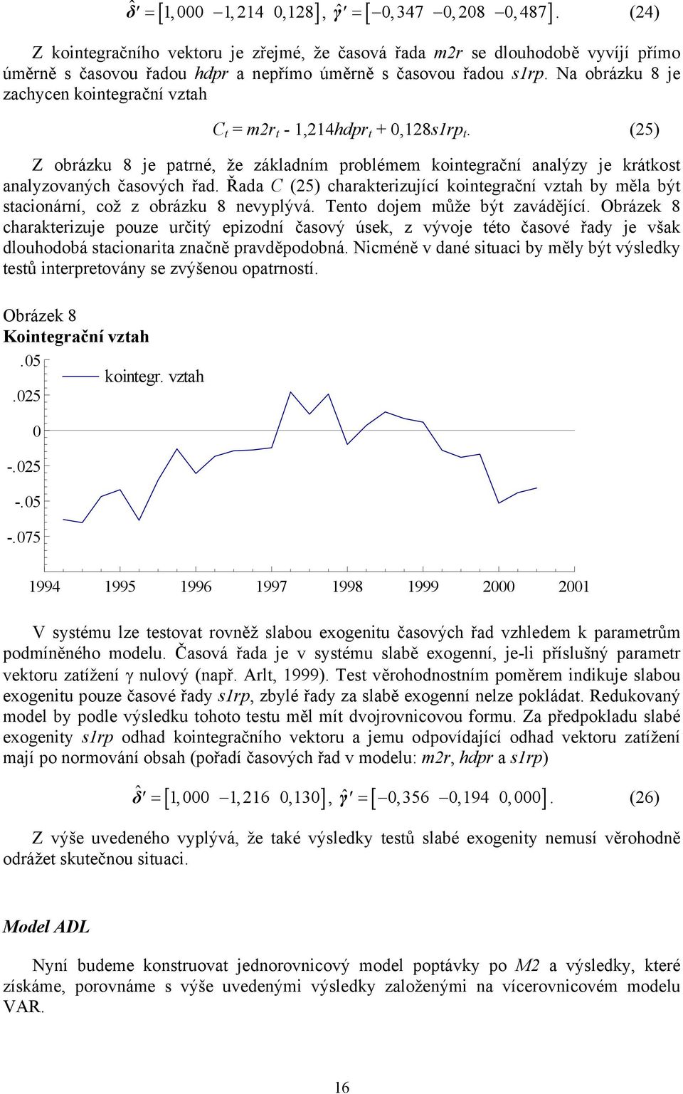 Na obrázku 8 je zachycen kointegrační vztah C t = m2r t -,24hdpr t + 0,28srp t. (25) Z obrázku 8 je patrné, že základním problémem kointegrační analýzy je krátkost analyzovaných časových řad.