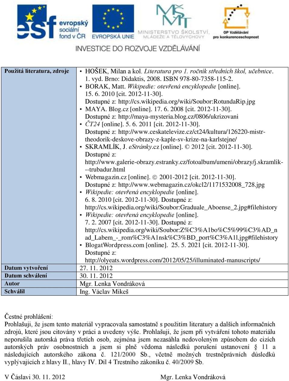 blog.cz/0806/ukrizovani ČT24 [online]. 5. 6. 2011 [cit. 2012-11-30]. Dostupné z: http://www.ceskatelevize.