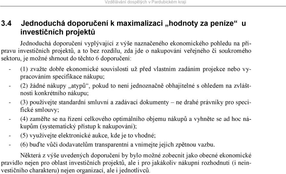 rozdílu, zda jde o nakupování veřejného či soukromého sektoru, je možné shrnout do těchto 6 doporučení: - (1) zvažte dobře ekonomické souvislosti už před vlastním zadáním projekce nebo vypracováním