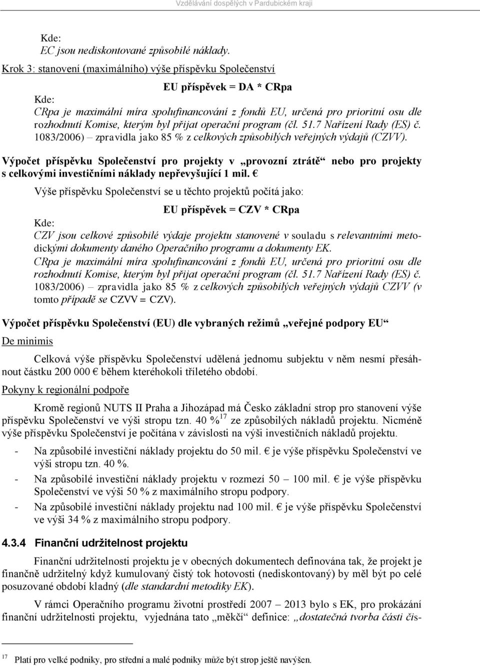 byl přijat operační program (čl. 51.7 Nařízení Rady (ES) č. 1083/2006) zpravidla jako 85 % z celkových způsobilých veřejných výdajů (CZVV).