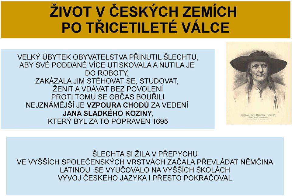 NEJZNÁMĚJŠÍ JE VZPOURA CHODŮ ZA VEDENÍ JANA SLADKÉHO KOZINY, KTERÝ BYL ZA TO POPRAVEN 1695 ŠLECHTA SI ŽILA V PŘEPYCHU VE