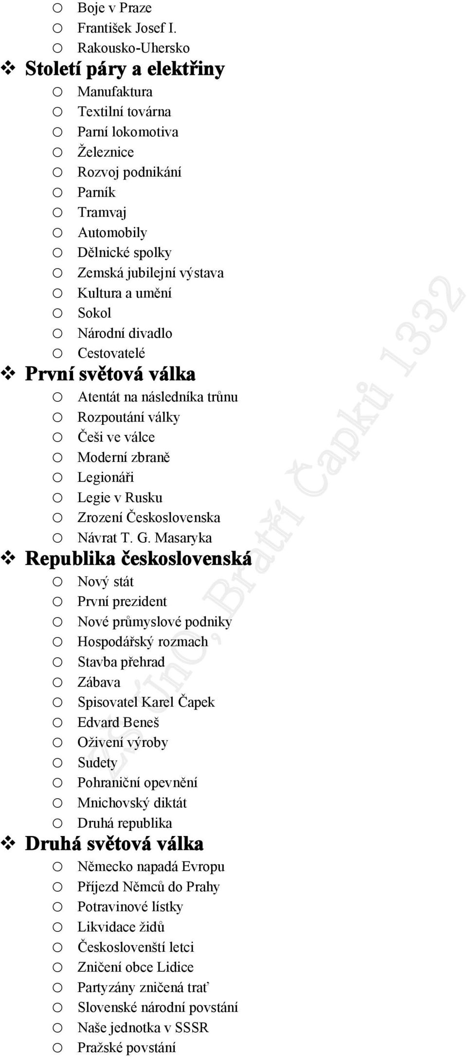 divadl Cestvatelé První světvá válka Atentát na následníka trůnu Rzputání války Češi ve válce Mderní zbraně Legináři Legie v Rusku Zrzení Českslvenska Návrat T. G.