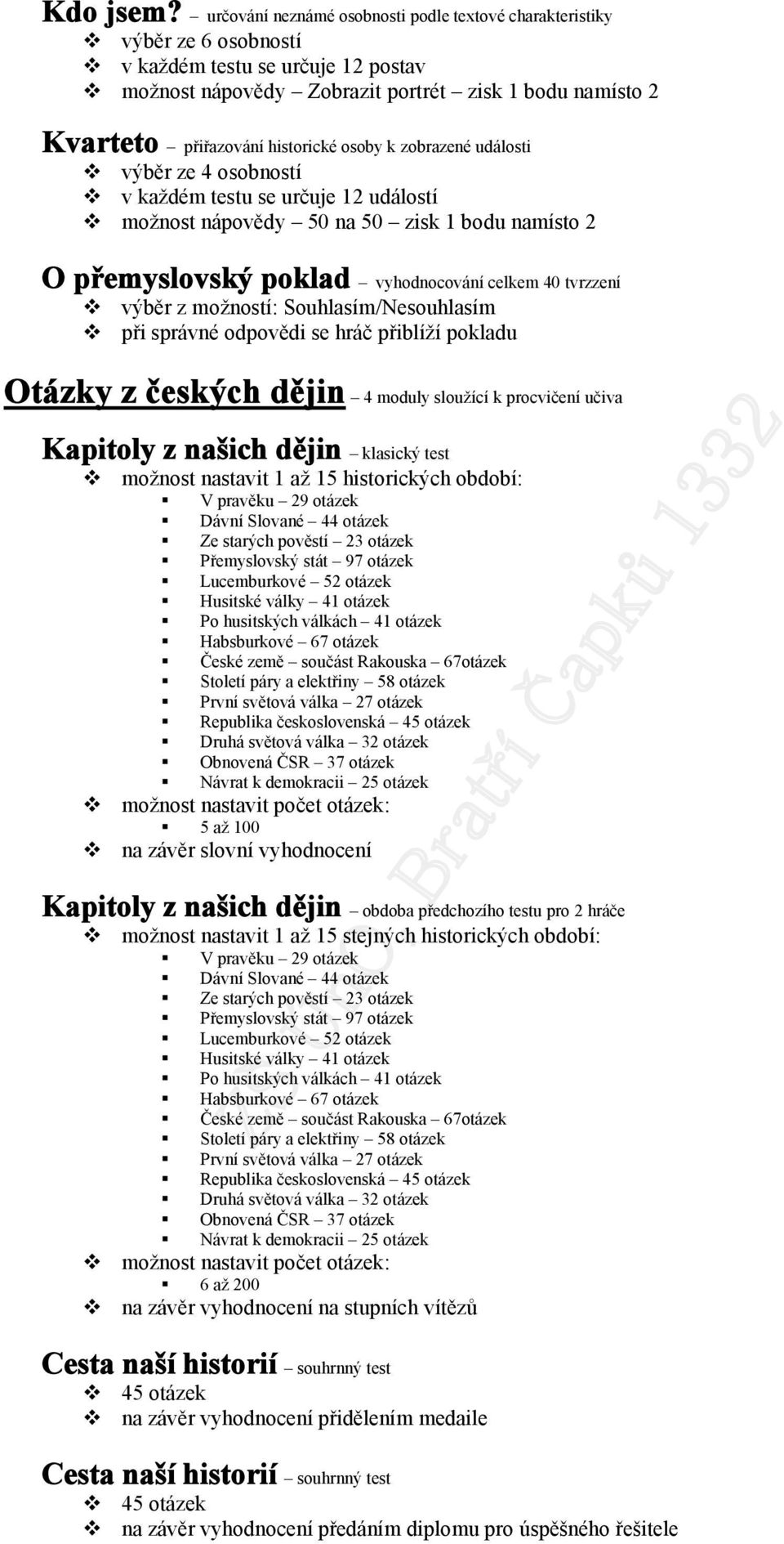 událsti výběr ze 4 sbnstí v každém testu se určuje 12 událstí mžnst nápvědy 50 na 50 zisk 1 bdu namíst 2 O přemyslvský pklad vyhdncvání celkem 40 tvrzzení výběr z mžnstí: Suhlasím/Nesuhlasím při