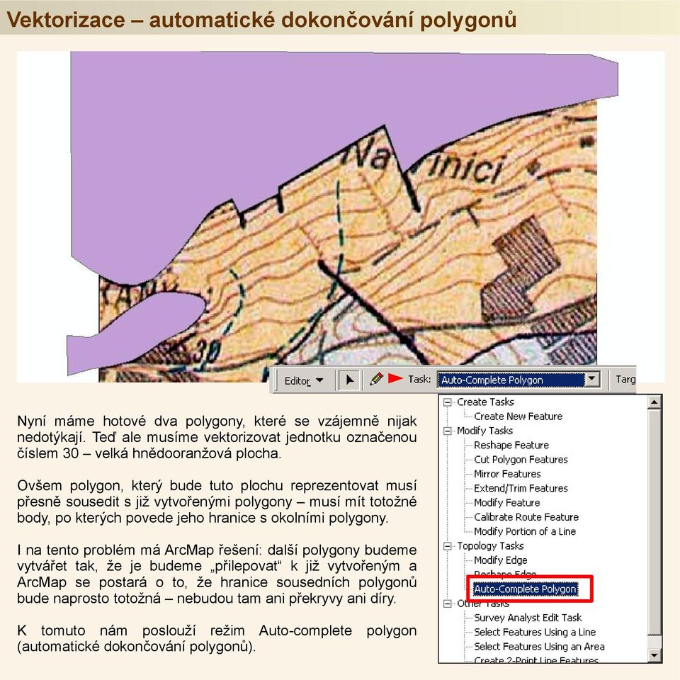 Ovšem polygon, který bude tuto plochu reprezentovat musí přesně sousedit s již vytvořenými polygony musí mít totožné body, po kterých povede jeho hranice s okolními