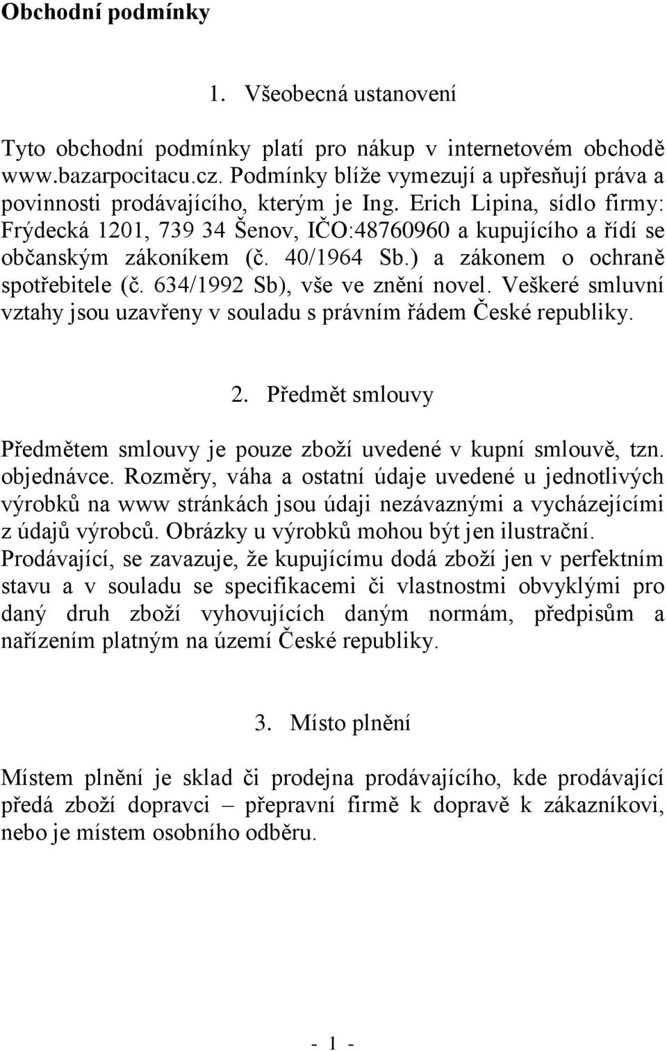 40/1964 Sb.) a zákonem o ochraně spotřebitele (č. 634/1992 Sb), vše ve znění novel. Veškeré smluvní vztahy jsou uzavřeny v souladu s právním řádem České republiky. 2.