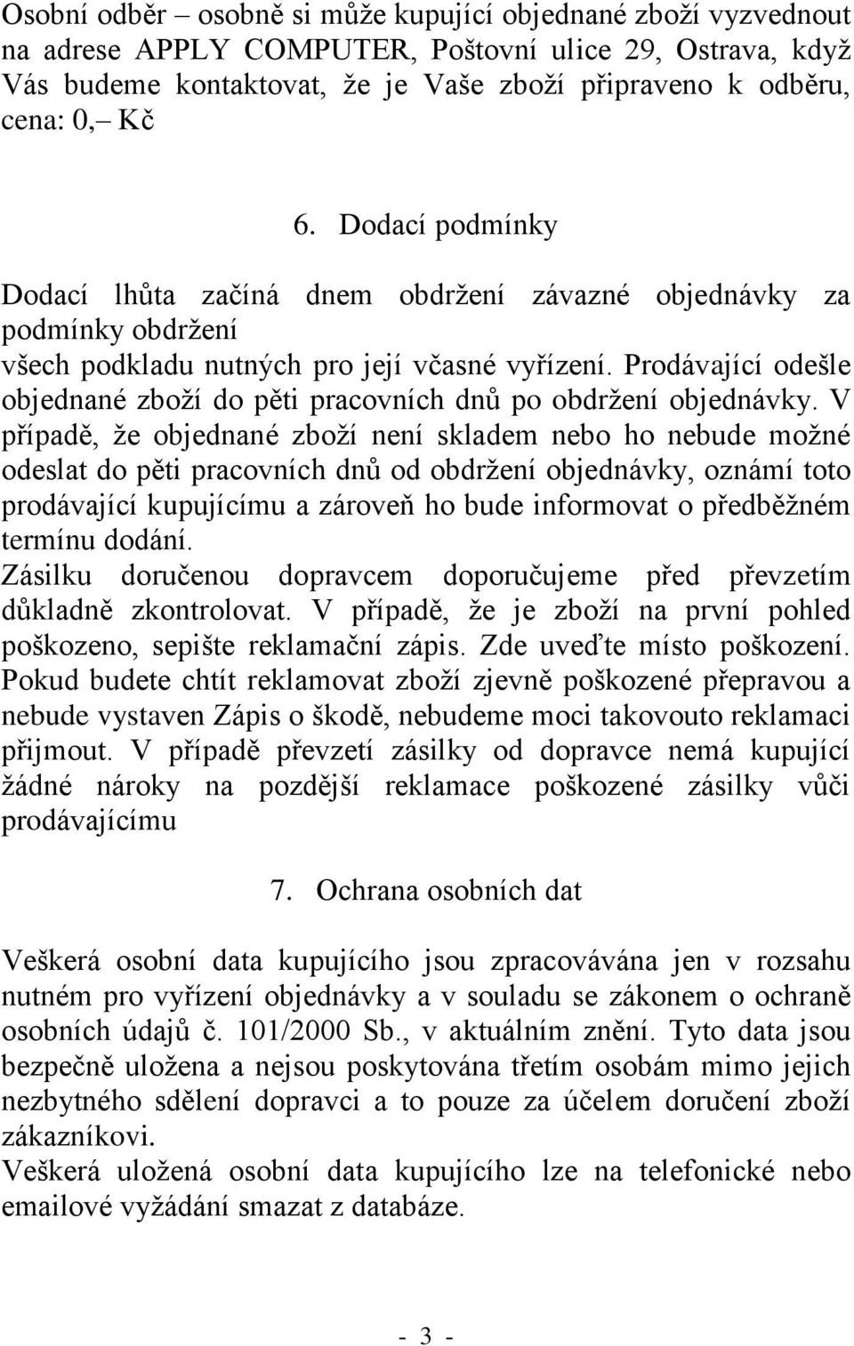 Prodávající odešle objednané zboží do pěti pracovních dnů po obdržení objednávky.