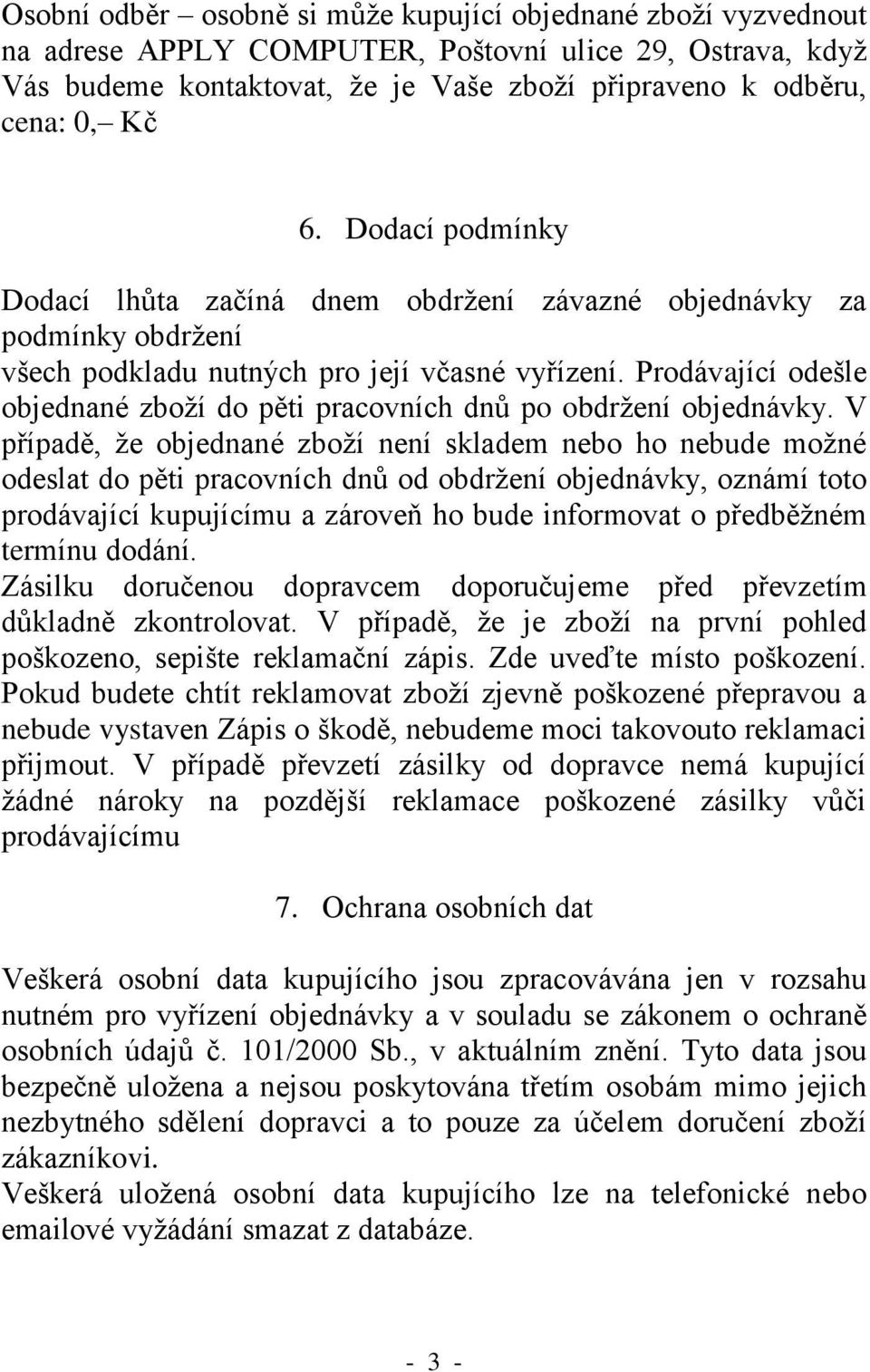 Prodávající odešle objednané zboží do pěti pracovních dnů po obdržení objednávky.