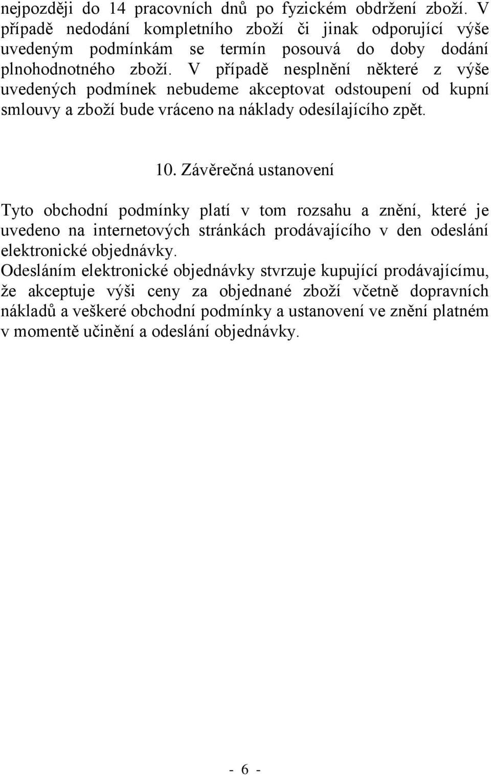 V případě nesplnění některé z výše uvedených podmínek nebudeme akceptovat odstoupení od kupní smlouvy a zboží bude vráceno na náklady odesílajícího zpět. 10.