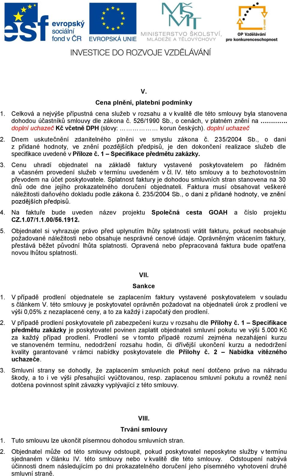 , o dani z přidané hodnoty, ve znění pozdějších předpisů, je den dokončení realizace služeb dle specifikace uvedené v Příloze č. 1 Specifikace předmětu zakázky. 3.