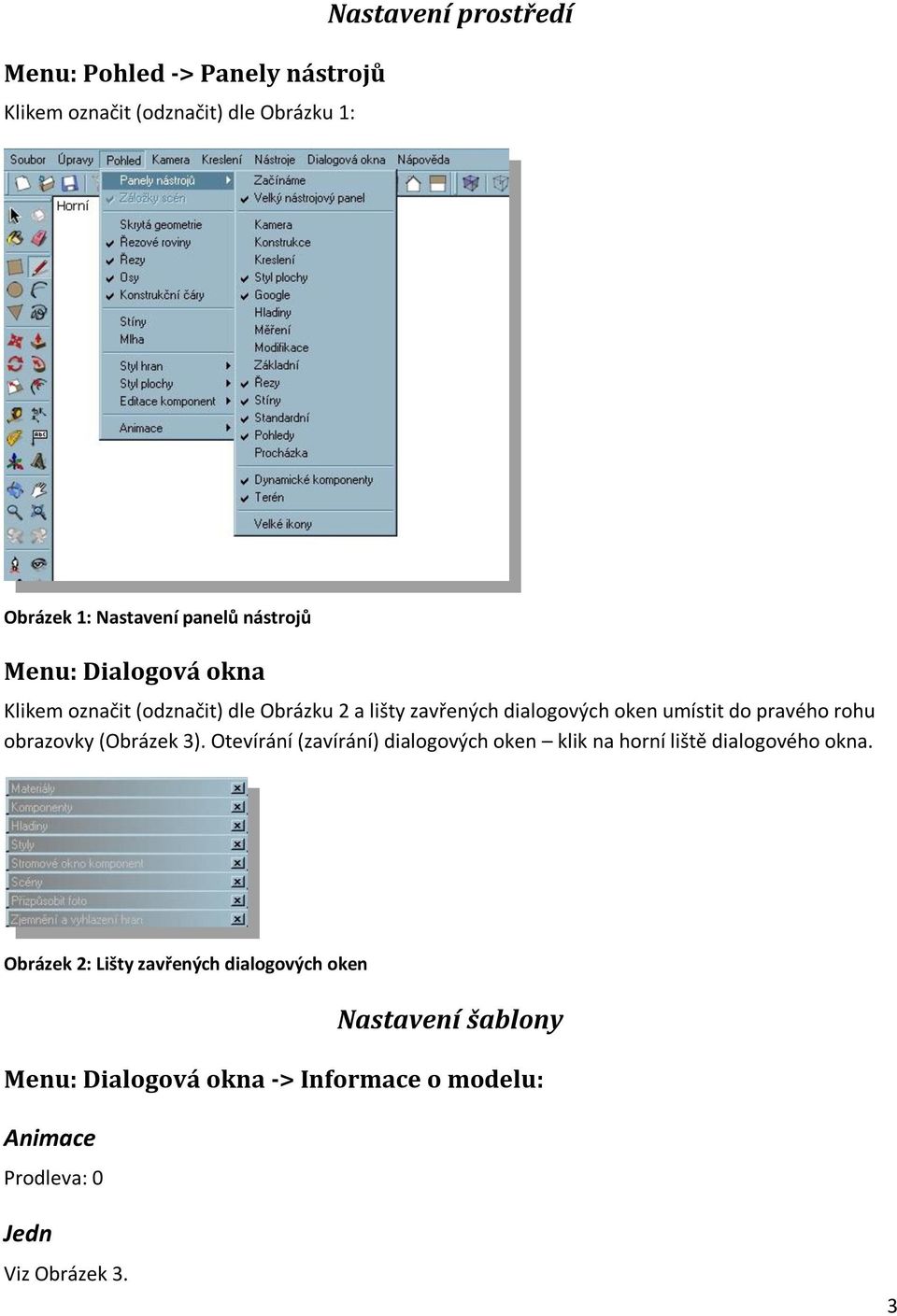 rohu obrazovky (Obrázek 3). Otevírání (zavírání) dialogových oken klik na horní liště dialogového okna.