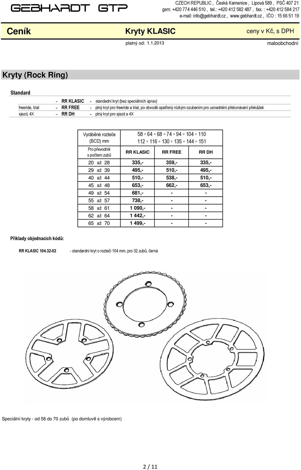 cz, IČO : 15 66 51 19 Ceník Kryty KLASIC ceny v Kč, s DPH Kryty (Rock Ring) Standard RR KLASIC standadní kryt (bez speciálních úprav) freeride, trial RR FREE plný kryt pro freeride a