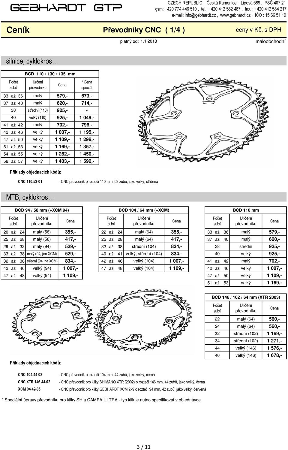 cz, IČO : 15 66 51 19 Ceník Převodníky CNC ( 1/4 ) ceny v Kč, s DPH silnice, cyklokros 33 36 37 40 38 41 42 42 46 47 50 51 53 54 55 56 57 BCD 110 130 135 mm 620, 579, střední (110) 925, 33 38 (94,