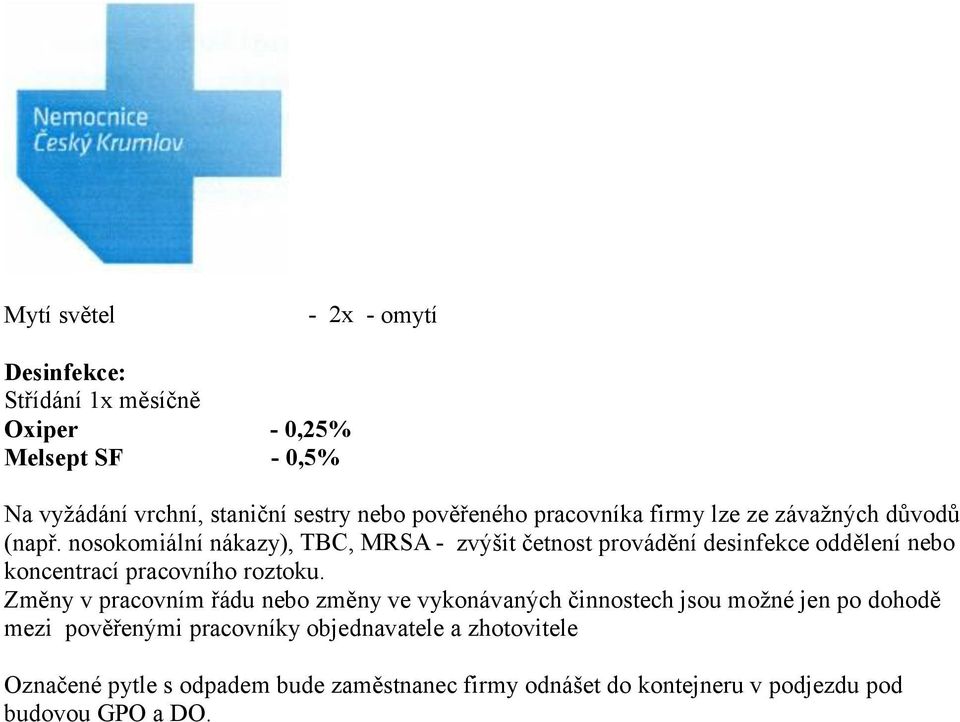 nosokomiální nákazy), TBC, MRSA - zvýšit četnost provádění desinfekce oddělení nebo koncentrací pracovního roztoku.