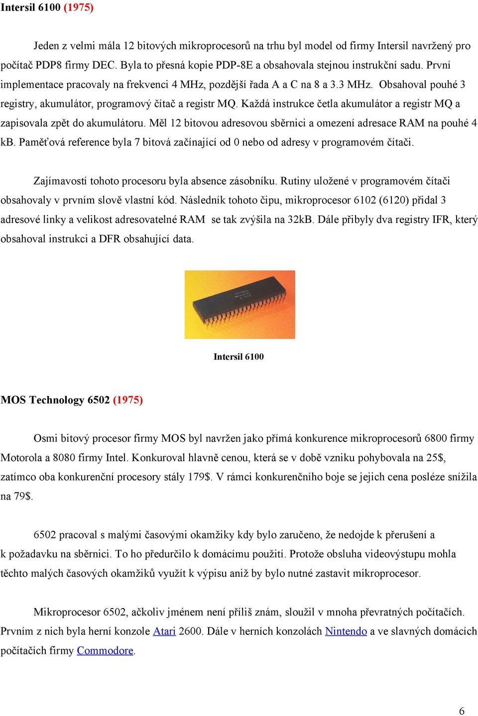 Obsahoval pouhé 3 registry, akumulátor, programový čítač a registr MQ. Každá instrukce četla akumulátor a registr MQ a zapisovala zpět do akumulátoru.