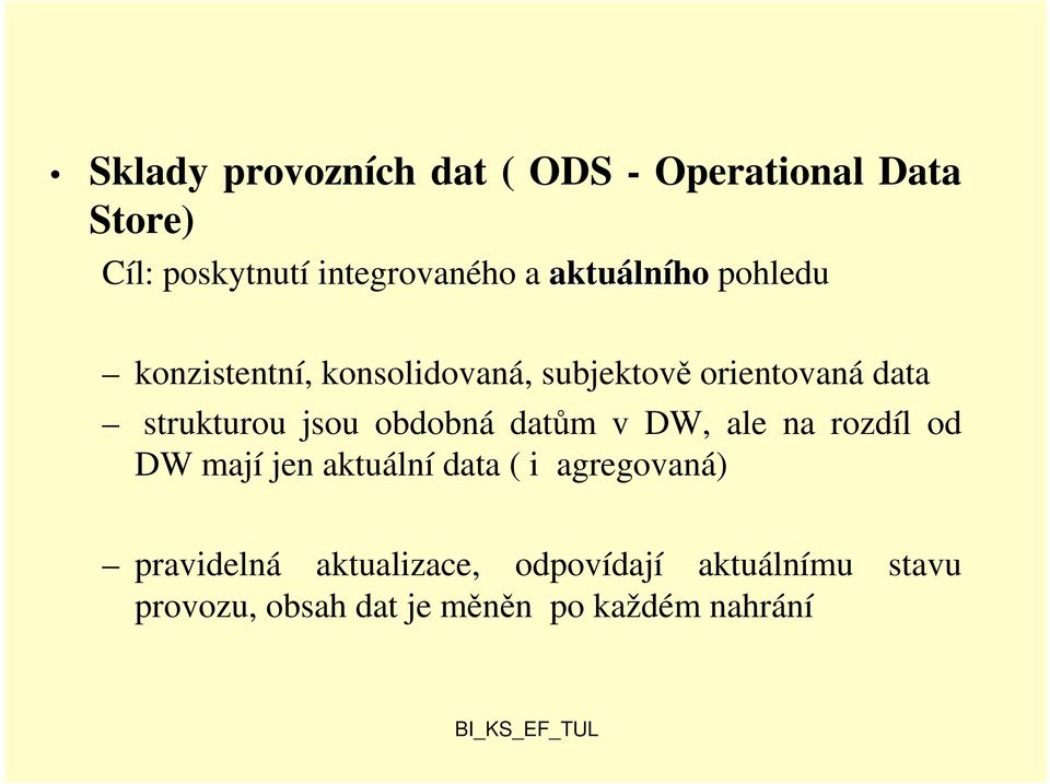 jsou obdobná datům v DW, ale na rozdíl od DW mají jen aktuální data ( i agregovaná)