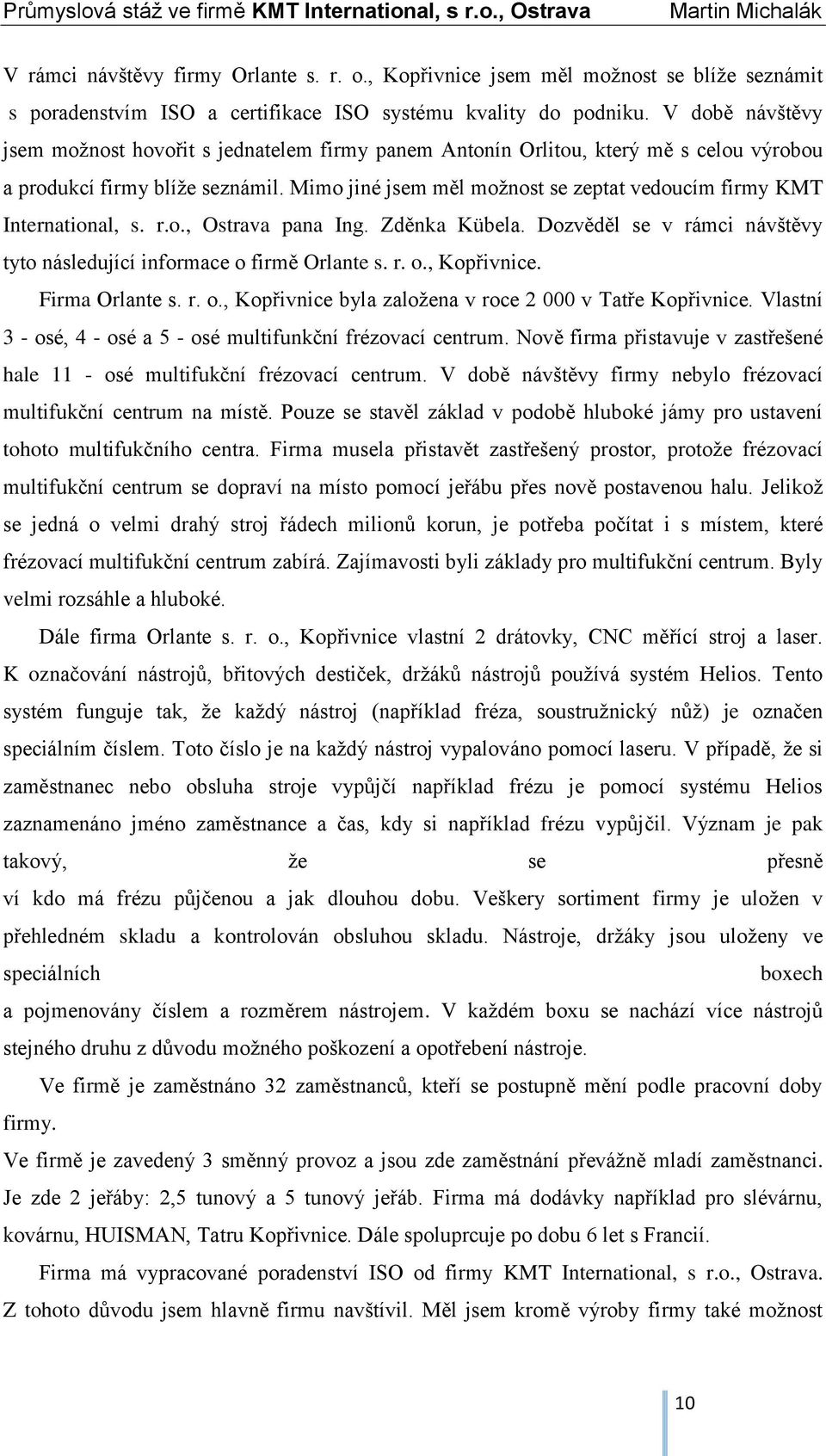 Mimo jiné jsem měl možnost se zeptat vedoucím firmy KMT International, s. r.o., Ostrava pana Ing. Zděnka Kübela. Dozvěděl se v rámci návštěvy tyto následující informace o firmě Orlante s. r. o., Kopřivnice.