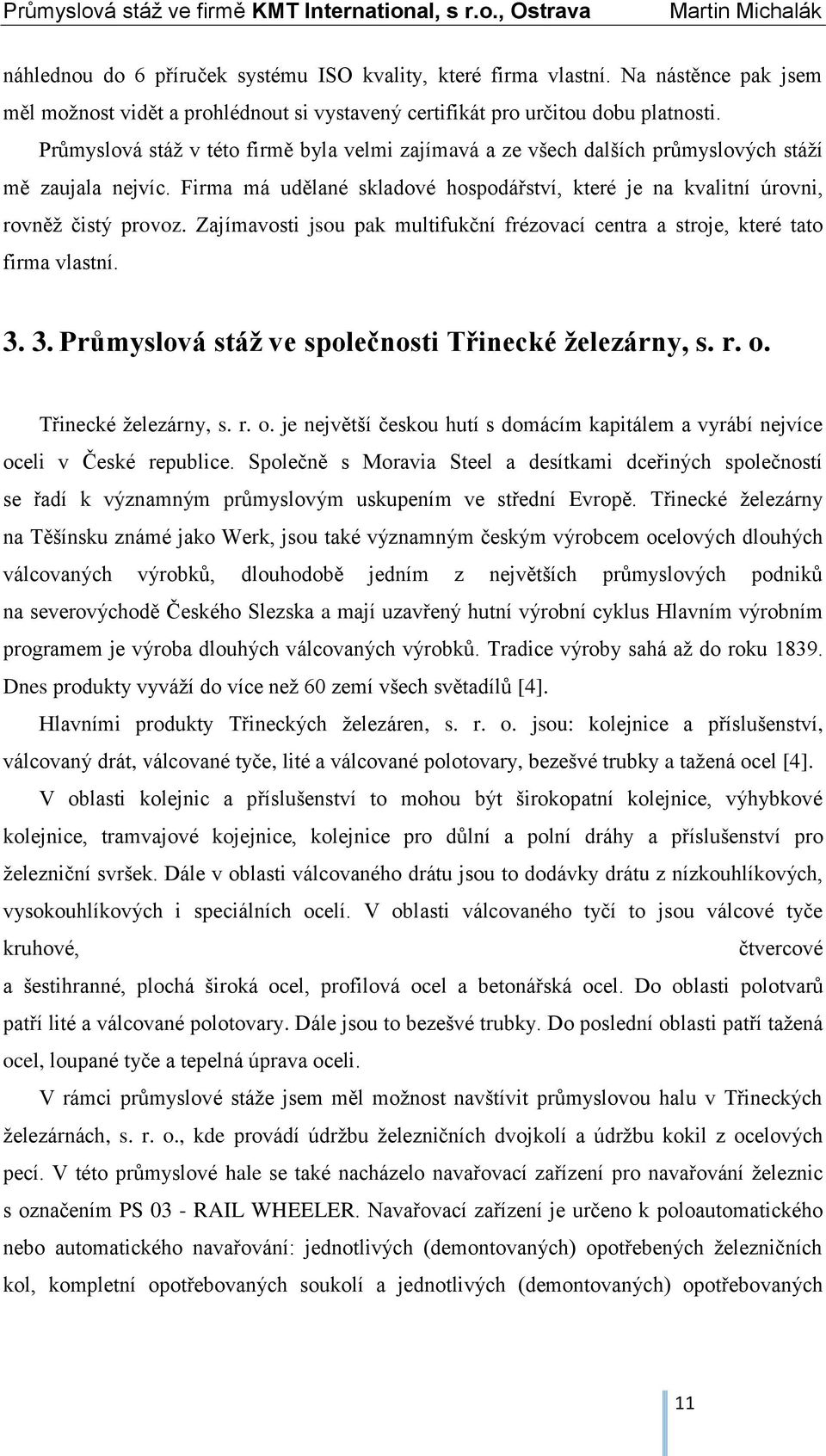 Zajímavosti jsou pak multifukční frézovací centra a stroje, které tato firma vlastní. 3. 3. Průmyslová stáž ve společnosti Třinecké železárny, s. r. o.