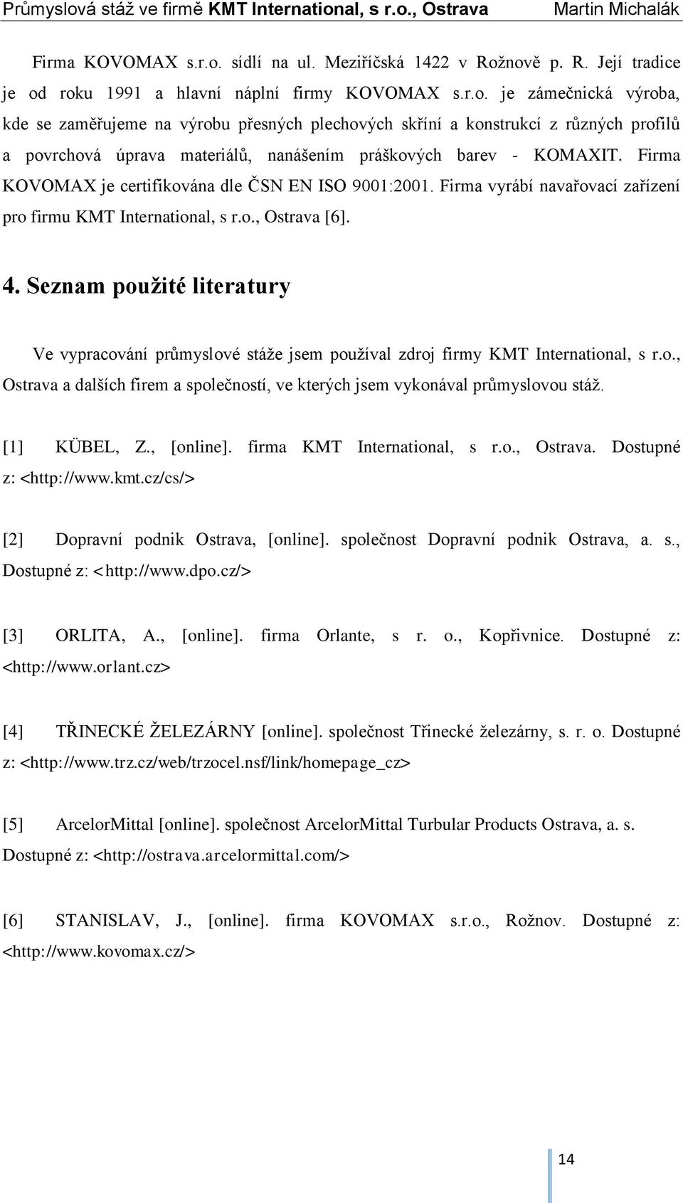 Seznam použité literatury Ve vypracování průmyslové stáže jsem používal zdroj firmy KMT International, s r.o., Ostrava a dalších firem a společností, ve kterých jsem vykonával průmyslovou stáž.