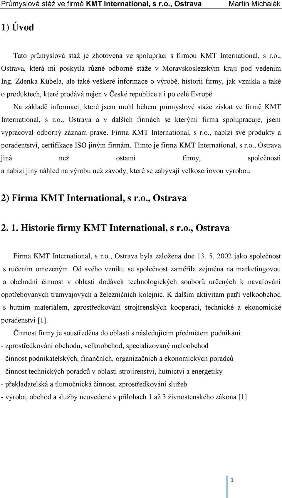 Na základě informací, které jsem mohl během průmyslové stáže získat ve firmě KMT International, s r.o., Ostrava a v dalších firmách se kterými firma spolupracuje, jsem vypracoval odborný záznam praxe.